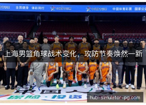 上海男篮角球战术变化,攻防节奏焕然一新 上海男篮角球战术变化,攻防节奏焕然一新